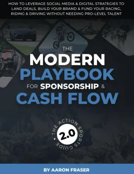 THE MODERN PLAYBOOK FOR SPONSORSHIP & CASH FLOW: How To Leverage Social Media & Digital Strategies to Land Deals, Build Your Brand & Fund Your Racing, Riding & Driving Without Needing Pro-Level Talent Paperback  April 30, 2025